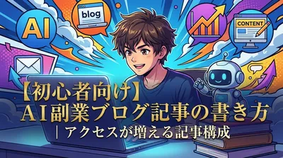 【初心者向け】AI副業ブログ記事の書き方｜アクセスが増える記事構成