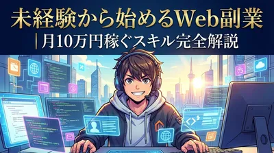 未経験から始めるWeb副業｜月10万円稼ぐスキル完全解説