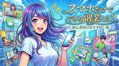 スマホだけでできる副業とは？初心者向けおすすめ一覧