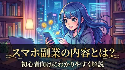 スマホ副業の内容とは？初心者向けにわかりやすく解説